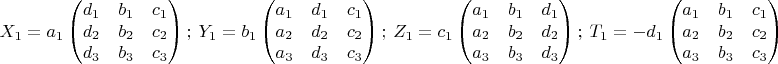 $$X_1=a_1\begin{pmatrix}
d_1 & b_1 &c_1 \\ 
d_2 & b_2 &c_2 \\ 
d_3 & b_3 &c_3
\end{pmatrix};\ Y_1=b_1\begin{pmatrix}
a_1 & d_1 &c_1 \\ 
a_2 & d_2 &c_2 \\ 
a_3 & d_3 &c_3
\end{pmatrix};\ Z_1=c_1\begin{pmatrix}
a_1 & b_1 &d_1 \\ 
a_2 & b_2 &d_2 \\ 
a_3 & b_3 &d_3
\end{pmatrix};\ T_1=-d_1\begin{pmatrix}
a_1 & b_1 &c_1 \\ 
a_2 & b_2 &c_2 \\ 
a_3 & b_3 &c_3
\end{pmatrix}$$