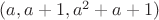 $(a,a+1, a^2+a+1)$
