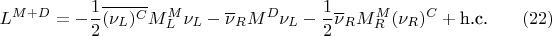 $$L^{M+D}=-\dfrac{1}{2}\overline{(\nu_L)^C}M^M_L\nu_L-\overline{\nu}_R M^D\nu_L-\dfrac{1}{2}\overline{\nu}_R M^M_R(\nu_R)^C+\text{h.c.}\eqno(22)$$
