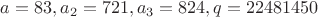 $a=83, a_2=721, a_3=824, q=22481450$
