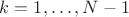 $k=1,\ldots,N-1$