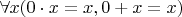 $\forall x(0 \cdot x=x, 0 + x = x)$