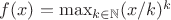 $f(x)=\max_{k\in\mathbb{N}} (x/k)^k$