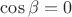 $\cos{\beta}=0$