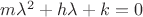 $m \lambda^2+h\lambda+k=0