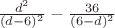 $\frac {d^2}{(d-6)^2} - \frac {36}{(6-d)^2}$