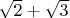 $ \sqrt 2 + \sqrt 3 $