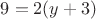 $9 = 2(y + 3)$