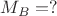 $M_B=?$
