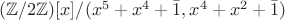 $(\mathbb Z/2\mathbb Z)[x]/(x^5+x^4+\bar1, x^4+x^2+\bar 1)$