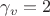 $\gamma_v=2$