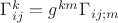 $\Gamma^k_{ij} = g^{km} \Gamma_{ij;m}$