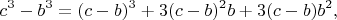 $$
 c^3-b^3=(c-b)^3+3(c-b)^2b+3(c-b)b^2,
 $$