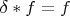 $\delta*f=f$