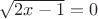 $\sqrt{2x-1}=0$