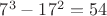 $7^3-17^2=54$