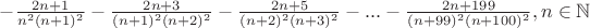 $ -\frac {2n+1}  {n^2(n+1)^2}  - \frac {2n+3}  {(n+1)^2(n+2)^2}  - \frac {2n+5}  {(n+2)^2(n+3)^2}- ... - \frac {2n+199}  {(n+99)^2(n+100)^2} , n\in\mathbb{N}$