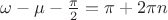 $\omega-\mu-\frac{\pi}{2}=\pi + 2\pi n$