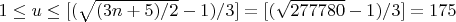 $ 1 \le u \le [(\sqrt{(3n + 5)/2} - 1)/3] =
[(\sqrt{277780} - 1)/3] = 175 $