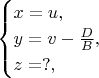 $$\begin{cases}x=u,\\y=v-\frac {D}{B},\\z=?,\end{cases}$$