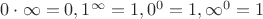 $
0\cdot\infty=0,1^{\infty}=1,0^{0}=1,\infty^{0}=1
$