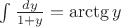 $\int {\frac{dy}{1+y}}=\arctg \sqr{y}$