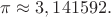 $\pi \approx 3,141592.$