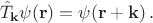 $$
\hat{T}_{\mathbf{k}}\psi(\mathbf{r})=\psi(\mathbf{r}+\mathbf{k})\,.
$$