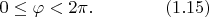 $0 \le \varphi < 2 \pi. \qquad \qquad (1.15)$