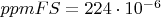 $ppm FS = 224 \cdot 10^{-6}$