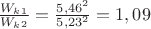 $\frac{W_k_1}{W_k_2} = \frac{5,46^2}{5,23^2} = 1,09$
