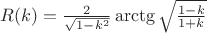 $R(k) = \frac 2 {\sqrt {1-k^2}} \arctg \sqrt{\frac {1-k}{1+k}} $