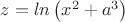 $z = ln\left ( x^2 + a^3 \right)$