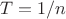 \[T = {1 \mathord{\left/ {\vphantom {1 n}} \right. \kern-\nulldelimiterspace} n}\]