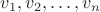 $v_1, v_2, \ldots, v_n$ $v_1, v_2, \ldots, v_n$
