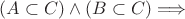 $(A \subset C) \wedge (B \subset C) \Longrightarrow$