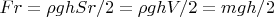 $F r = \rho g h S r / 2 = \rho g h V / 2 = m g h /2$