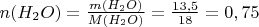 $n(H_2 O)=\frac{m(H_2 O)}{M(H_2 O)}=\frac{13,5}{18}=0,75$