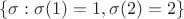 $$\{ \sigma: \sigma (1) = 1 , \sigma (2) = 2 \}$$