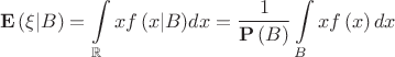 $$\[{\mathbf{E}}\left( {\xi |B} \right) = \int\limits_\mathbb{R} {xf\left( {x|B} \right)} dx = \frac{1}{{{\mathbf{P}}\left( B \right)}}\int\limits_B {xf\left( x \right)dx} \]$$