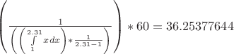 $\left( {\frac{1}{{\left( {\left( {\int\limits_1^{2.31} {xdx} } \right)*\frac{1}{{2.31 - 1}}} \right)}}} \right)*60 = {\rm{36}}{\rm{.25377644}}$