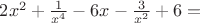 $2x^2 + \frac{1}{x^4} -6x - \frac{3}{x^2} +6=$
