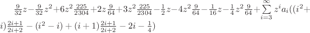 $\frac{9}{32}z - \frac{9}{32}z^2 + 6z^2\frac{225}{2304} + 2z\frac{9}{64} + 3z^2\frac{225}{2304} - \frac{1}{2}z - 4z^2\frac{9}{64} - \frac{1}{16}z - \frac{1}{4}z^2\frac{9}{64} + \sum\limits_{i=3}^{\infty}z^ia_i((i^2 + i)\frac{2i+1}{2i+2} - (i^2-i) + (i+1)\frac{2i+1}{2i+2} - 2i -\frac{1}{4})$