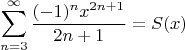 \[
\sum\limits_{n = 3}^\infty  {\frac{{( - 1)^n x^{2n + 1} }}{{2n + 1}}}  = S(x)\]