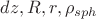 $dz, R, r, \rho_{sph}$