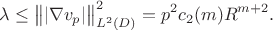 $$\lambda\le\big\||\nabla v_p|\big\|^2_{L^2(D)}=p^2 c_2(m) R^{m+2}.$$