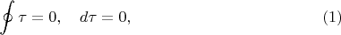 $$
\oint \tau = 0, \quad d\tau = 0, \eqno(1)
$$