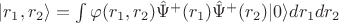 $|r_1,r_2\rangle=\int \varphi(r_1,r_2)\hat{\Psi}^+(r_1)\hat{\Psi}^+(r_2)|0\rangle dr_1dr_2$