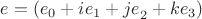$e = ({e_0} + {{ie}_1} + {{je}_2} + {{ke}_3})$ $e = ({e_0} + {{ie}_1} + {{je}_2} + {{ke}_3})$