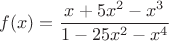 $$f(x)=\frac{x+5x^2-x^3}{1-25x^2-x^4}$$